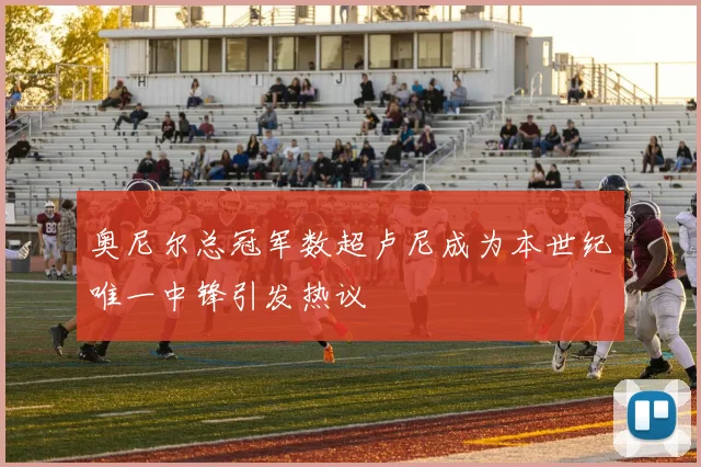 奥尼尔总冠军数超卢尼成为本世纪唯一中锋引发热议